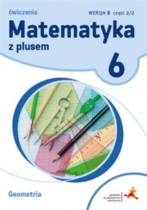 Matematyka z plusem 6 Ćwiczenia Geometria Wersja B Część 2/2B Szkoła podstawowa