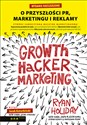 Growth Hacker Marketing O przyszłości PR, marketingu i reklamy - Ryan Holiday