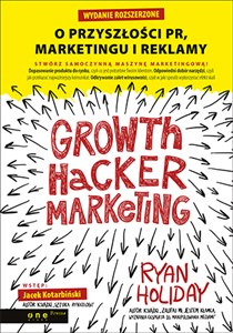 Growth Hacker Marketing O przyszłości PR, marketingu i reklamy