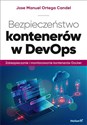 Bezpieczeństwo kontenerów w DevOps Zabezpieczanie i monitorowanie kontenerów Docker - Manuel Ortega Candel Jose