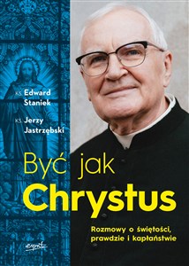 Być jak Chrystus Rozmowy o świętości prawdzie i kapłaństwie