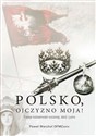 Polsko, Ojczyzno moja! Twoja tożsamość wczoraj, dziś i jutro - Paweł Warchoł