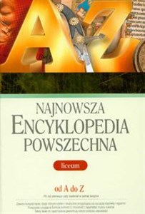 Najnowsza encyklopedia powszechna od A do Z Liceum