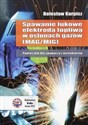 Spawanie łukowe elektrodą topliwą w osłonach gazów Podręcznik dla spawaczy i instruktorów MAG/MIG - Bolesław Kurpisz