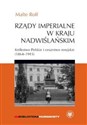 Rządy imperialne w Kraju Nadwiślańskim. Królestwo Polskie i cesarstwo rosyjskie 1864–1915 - Rolf Malte