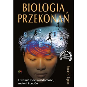 Biologia przekonań Uwolnić moc świadomości, materii i cudów