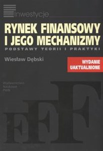 Rynek finansowy i jego mechanizmy Podstawy teorii i praktyki