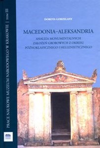 Macedonia Aleksandria Analiza monumentalnych założeń grobowych z okresu późnoklasycznego i hellenistycznego - Księgarnia UK