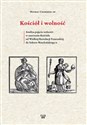 Kościół i wolność Analiza pojęcia wolności w nauczaniu Kościoła od Wielkiej Rewolucji Francuskiej do Soboru Watykański