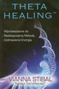 Theta Healing Wprowadzenie do Nadzwyczajnej Metody Uzdrawiania Energią