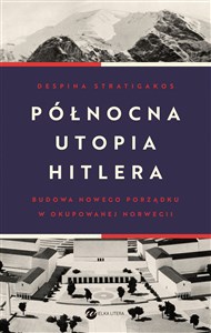 Północna utopia Hitlera Budowa nowego porządku w okupowanej Norwegii