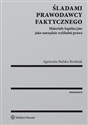 Śladami prawodawcy faktycznego Materiały legislacyjne jako narzędzie wykładni prawa - Agnieszka Bielska-Brodziak