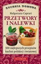 Przetwory i nalewki 300 najlepszych przepisów kuchni polskiej i światowej.