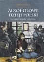 Alkoholowe dzieje Polski Czasy rozbiorów i powstań Tom 2