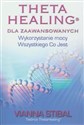 ThetaHealing dla zaawansowanych Wykorzystanie mocy Wszystkiego Co Jest - Vianna Stibal