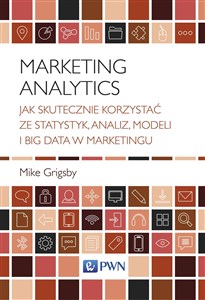 Marketing Analytics Jak skutecznie korzystać ze statystyk, analiz, modeli i big data w marketingu - Księgarnia UK