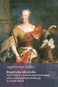 Rządzicha oleszycka Dwór Elżbiety z Lubomirskich Sieniawskiej jako przykład patronatu kobiecego w czasach saskich