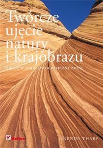 Twórcze ujęcie natury i krajobrazu Obudź w sobie fotograficzny zmysł - Księgarnia UK