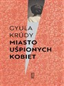 Miasto uśpionych kobiet Opowiadania i felietony - Gyula Krúdy