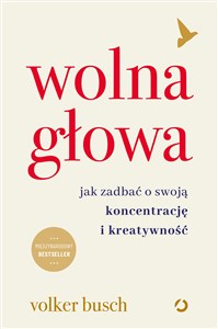 Wolna głowa Jak zadbać o swoją koncentrację i kreatywność