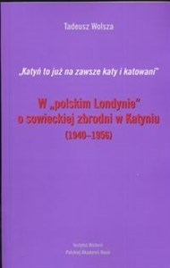 W polskim Londynie o sowieckiej zbrodni w Katyniu 1940 - 1956 - Księgarnia UK