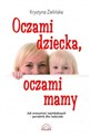 Oczami dziecka, oczami mamy Jak zrozumieć najmłodszych - poradnik dla rodziców - Krystyna Zielińska