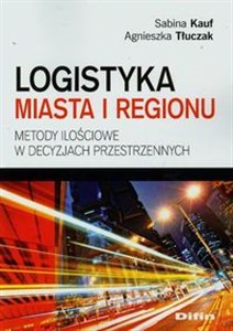 Logistyka miasta i regionu Metody ilościowe w decyzjach przestrzennych - Księgarnia UK