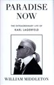 Paradise Now The Extraordinary Life of Karl Lagerfeld - William Middleton