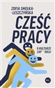 Cześć pracy. O kulturze zapierdolu - Zofia Smełka-Leszczyńska