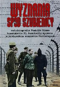 Wyznania spod szubienicy Autobiografia Rudolfa Hössa komendanta KL Auschwitz; spisane w krakowskim więzieniu Montelupich