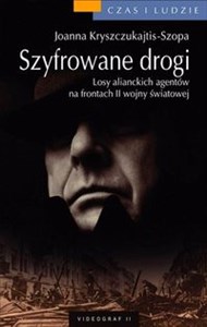 Szyfrowane drogi Losy alianckich szpiegów z czasów II wojny światowej