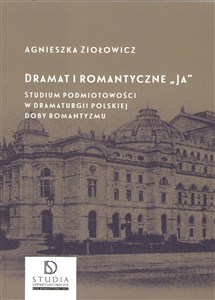 Dramat i romantyczne Ja Studium podmiotowości w dramaturgii polskiej doby romantyzmu