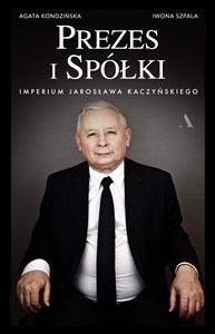 Prezes i Spółki Imperium Jarosława Kaczyńskiego