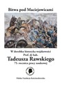 Bitwa pod Maciejowicami W dorobku historyka wojskowości Prof. dr hab. Tadeusza Rawskiego 75. rocznica pracy naukowej - Tadeusz Rawski