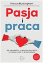 Pasja i praca Jak odnaleźć to, co kochasz, kochać to, co robisz, i robić to do końca życia