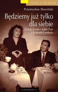 Będziemy już tylko dla siebie Dzieje miłości Edith Piaf i Marcela Cerdana