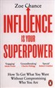 Influence is Your Superpower How to Get What You Want Without Compromising Who You Are - Zoe Chance