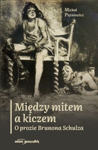 Między mitem a kiczem O prozie Brunona Schulza