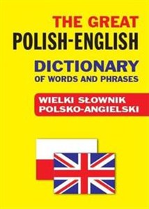 The Great Polish-English Dictionary of Words and Phrases Wielki słownik polsko-angielski