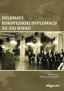 Dylematy europejskiej dyplomacji XX-XXI wieku - Księgarnia UK