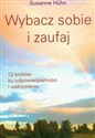 Wybacz sobie i zaufaj 12 kroków ku odpowiedzialności i uzdrowieniu - Susanne Huhn