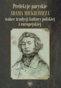 Prelekcje paryskie Adama Mickiewicza wobec tradycji kultury polskiej i europejskiej - Księgarnia Niemcy (DE)