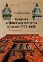 Bydgoska architektura militarna 1772-1945 - Krzysztof Drozdowski