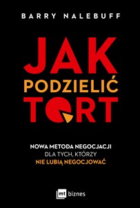 Jak podzielić tort Nowa metoda negocjacji dla tych, którzy nie lubią negocjować