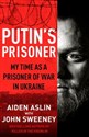 Putin's Prisoner  - Aiden Aslin, John Sweeney