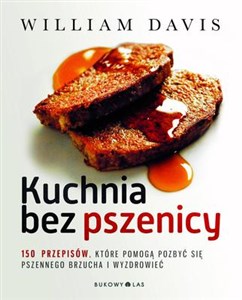 Kuchnia bez pszenicy 150 przepisów które pomogą pozbyć się pszennego brzucha i wyzdrowieć