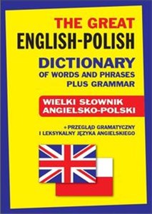 The Great English-Polish Dictionary of Words and Phrases plus Grammar Wielki słownik angielsko-polski + przegląd gramatyczny i leksykalny języka angielskiego