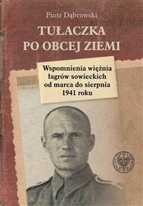 Tułaczka po obcej ziemi Wspomnienia więźnia łagrów sowieckich od marca do sierpnia 1941 roku