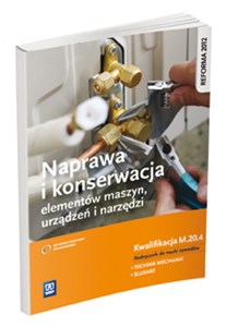 Naprawa i konserwacja elementów maszyn, urządzeń i narzędzi Podręcznik do nauki zawodów Kwalifikacja M.20.4 Technik mechanik Ślusarz. Szkoła ponadgimnazjalna - Księgarnia Niemcy (DE)