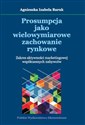 Prosumpcja jako wielowymiarowe zachowanie rynkowe Zakres aktywności marketingowej współczesnych nabywców - Agnieszka Izabela Baruk